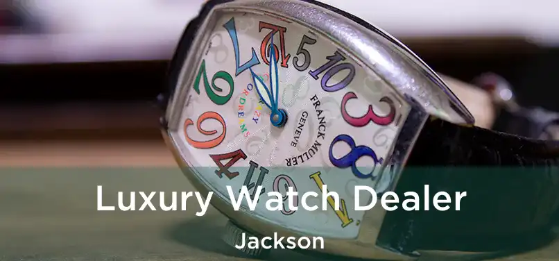  Luxury Watch Dealer Jackson